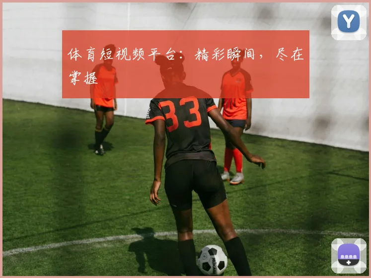 体育短视频平台：精彩瞬间，尽在掌握