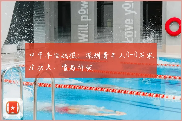 中甲半场战报：深圳青年人0-0石家庄功夫，僵局待破