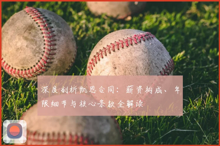 深度剖析凯恩合同：薪资构成、年限细节与核心条款全解读